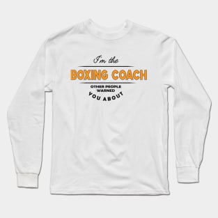 Boxing Coach - I'm the boxing coach other people warned you about Long Sleeve T-Shirt